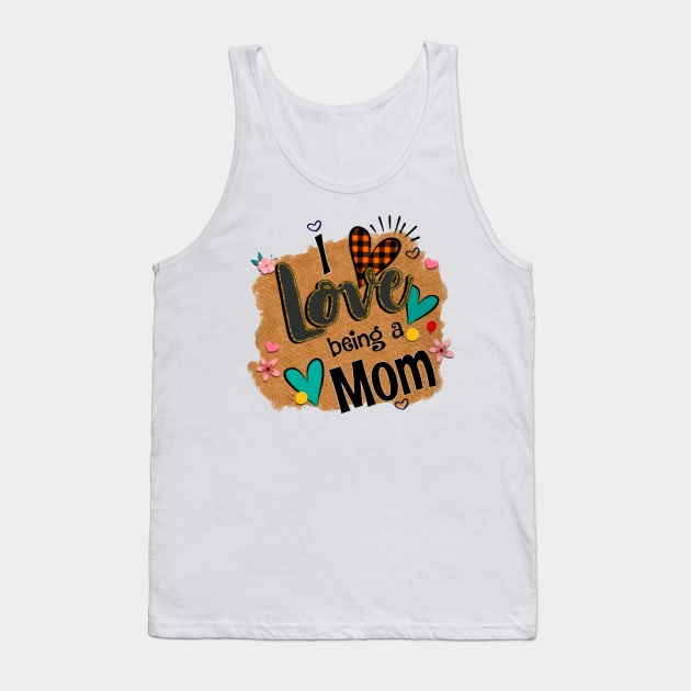 I Love Being A Mom - I Love Being Tank Top by Pelman